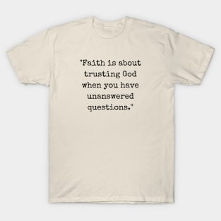 Faith Is About Trusting God When You Have Unanswered Questions T-Shirt